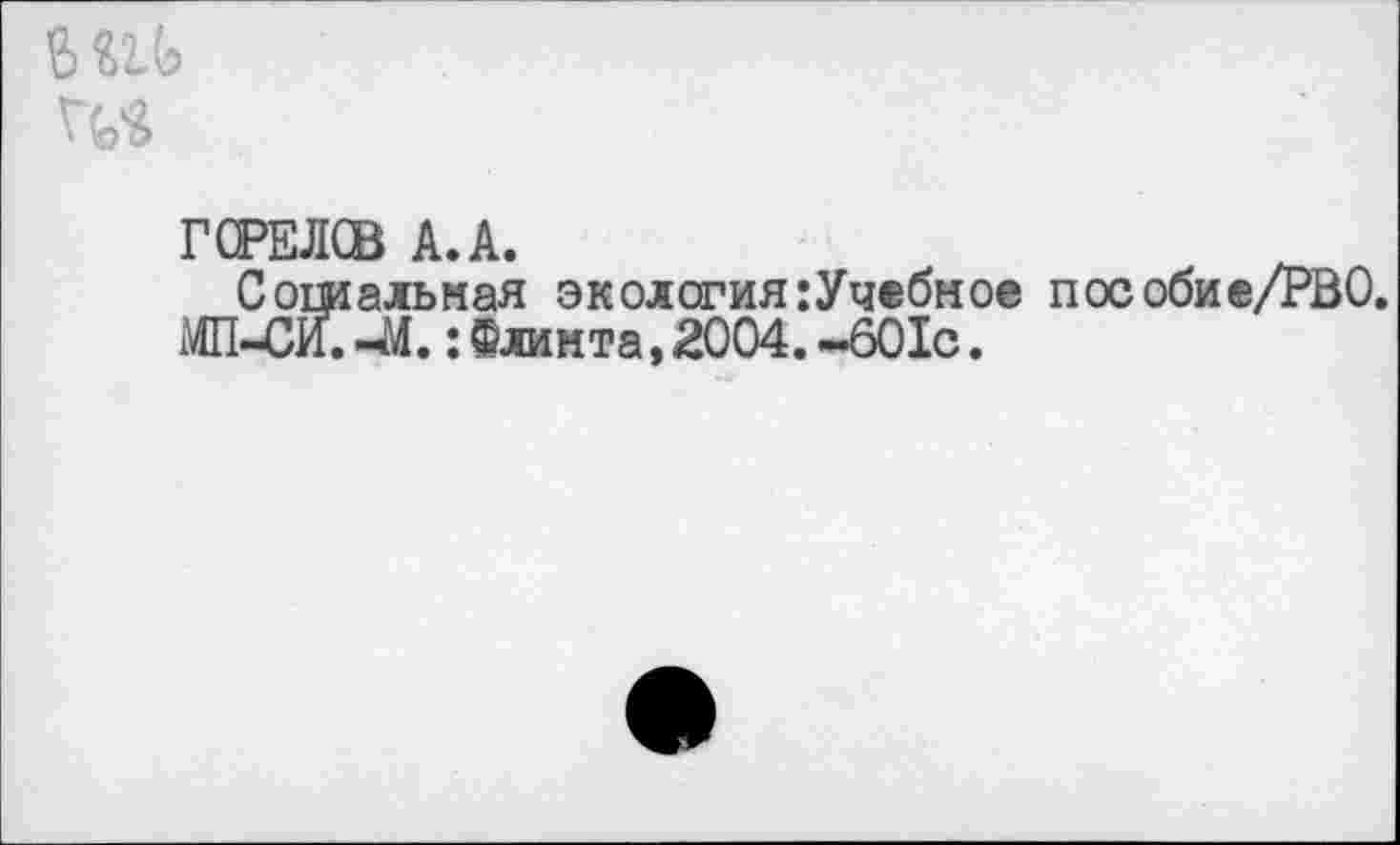 ﻿ги
ГСРЕЛСВ А.А.
Социальная экология:Учебное пособие/РВО.
МП-СИ. 44.: Флинта, 2004. -601с.